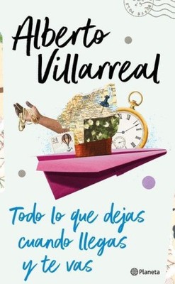 Todo Lo Que Dejas Cuando Llegas Y Te Vas [Spanish] by Villarreal, Alberto