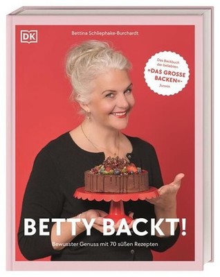 Betty backt!: Bewusster Genuss mit 70 süßen Rezepten Schliephake-Burch 1543788-2