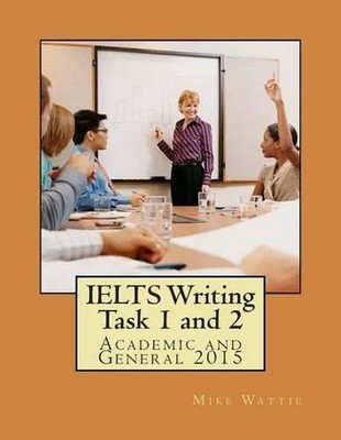 IELTS Writing Task 1 and 2: Academic and General 2015 by Mike Wattie (English) P