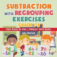 Subtraction with Regrouping Exercises - Grade 1-3 - Math Books for Kids Children