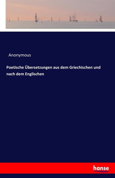 Anonymous | Poetische ÜBersetzungen Aus Dem Griechischen Und Nach Dem Englischen-image