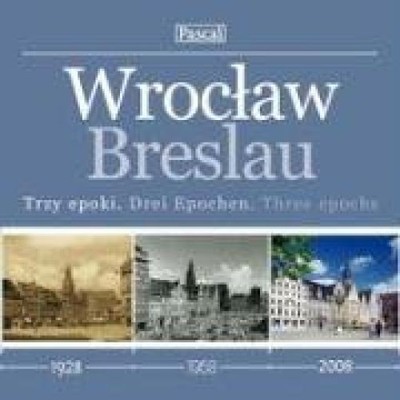 Wroclaw : trzy epoki = Breslau : drei Epochen = three epochs. [koncepcja albumu,