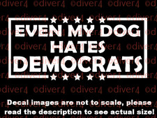 Even My Dog Hates Democrats Car Van Truck Decal USA Made Trump 2024 Ultra MAGA