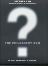 The Philosophy Gym: 25 Short Adventures in Thinking By Stephen  