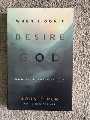 When I Don't Desire God : How to Fight for Joy by John Piper