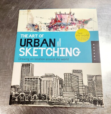 The Art of Urban Sketching : Drawing on Location Around the World by Gabriel...