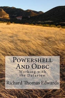 Powershell And Odbc: Working with the Dataview by Richard Thomas Edwards (Englis