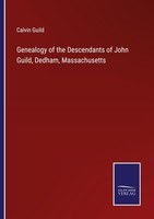 Genealogy Of The Descendants Of John Guild, Dedham, Massachusetts Calvin Guild