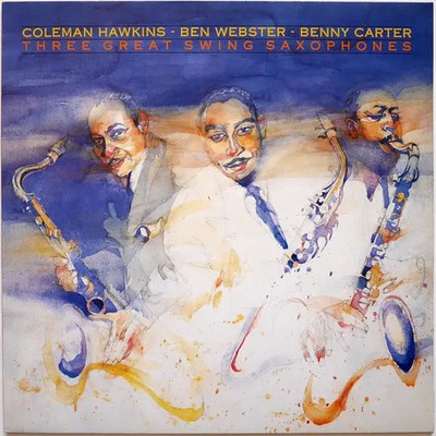 LP Coleman Hawkins And Ben Webster And Benny Carter Three Great Swing Saxophones