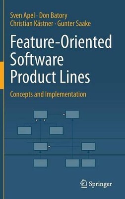 Feature-Oriented Software Product Lines: Concepts and Implementation by Sven Ape