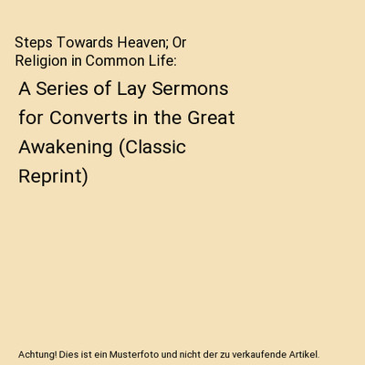 Steps Towards Heaven; Or Religion in Common Life: A Series of Lay Sermons for Co