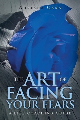 The Art of Facing Your Fears: A Life Coaching Guide by Adriana Cara (English) Pa