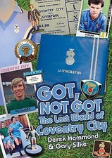 Got; Not Got: Coventry City: The Lost World of Coventry City, Hammond, Derek,Sil