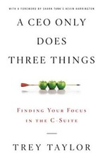 Image of A CEO Only Does Three Things: Finding Your Focus in the C-Suite Trey Taylor