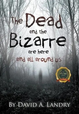 The Dead and the Bizarre are here and all around us | David A. Landry | Englisch