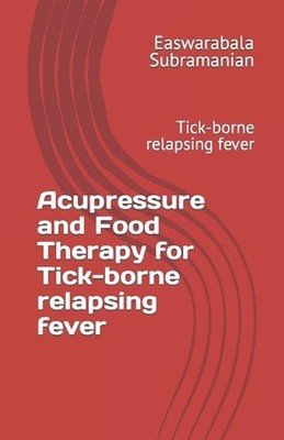 Acupressure and Food Therapy for Tick-borne relapsing fever by Easwarabala Subra