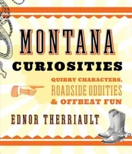 Montana Curiosities: Quirky Characters, Roadside Oddities & Offbeat Fun