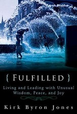 FULFILLED: LIVING AND LEADING WITH UNUSUAL WISDOM, PEACE, By Kirk Byron Jones