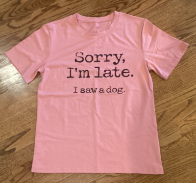 Sorry I'm Late, I Saw A Dog. Women's T-Shirt. Small 