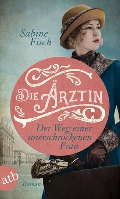 Die Ärztin - Der Weg einer unerschrockenen Frau Sabine Fisch