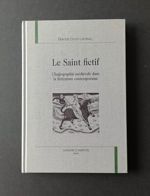 Le saint fictif l'hagiographie médiévale dans la littérature... by Dunn-Lardeau