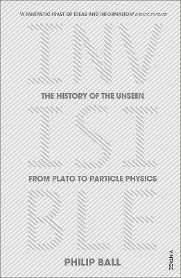 Invisible: The History of the Unseen from Plato to Particle Physics by Philip...