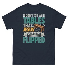 Don't Sit at Tables Jesus Would Have Flipped Christian Bible Unisex Classic Tee