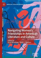 Navigating Women's Friendships In American Literature And Culture Kristi Branham