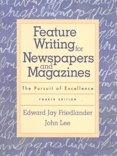 Feature Writing for Newspapers and Magazines: The Pursuit of Excellence (4th...