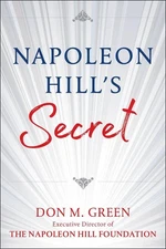 NAPOLEON HILL'S SECRET: Apply Napoleon Hill's Success Principles in Your Life by