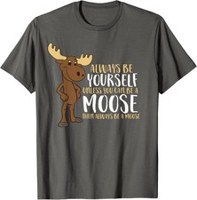 Always Be Yourself Unless You Can Be A Moose Cute Unisex T-Shirt