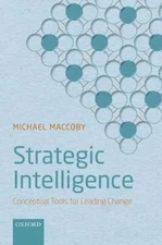 Strategic Intelligence: Conceptual Tools for Leading Change by Michael Maccoby