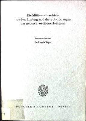 Die Missbrauchsaufsicht vor dem Hintergrund der Entwicklungen der neueren Wettbe