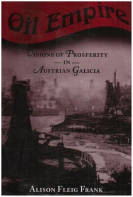 Oil Empire Visions of Prosperity in Austrian Ga, Frank+=