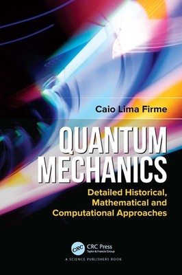 Quantum Mechanics: Detailed Historical, Mathematical and Computational Approache
