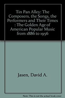 Tin Pan Alley : The Composers, the Songs, the Performers and Thei