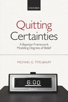 Quitting Certainties A Bayesian Framework Modeling Degrees Of Belief Titelbaum