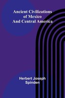 Ancient Civilizations Of Mexico And Central America | Herbert Joseph Spinden