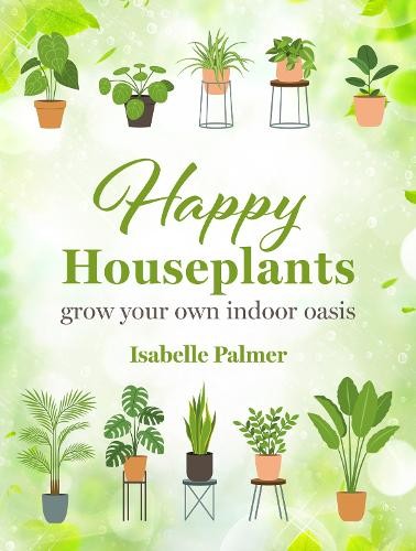 Happy Houseplants: Grow Your Own Indoor Oasis by Isabelle Palmer HARDBACK - Image 5