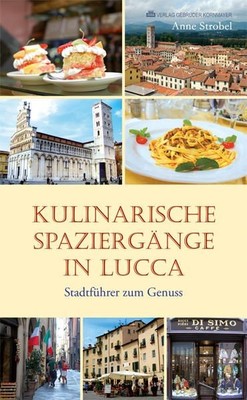 Kulinarische Spaziergänge in Lucca: Stadtführer zum Genuss Stadtführer zum Genus