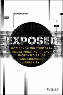 Exposed : How Revealing Your Data and Eliminating Privacy Increases Trust and...