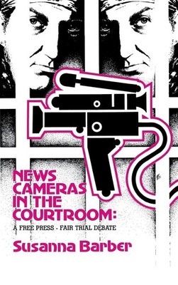 News Cameras in the Courtroom: A Free Press--Fair Trail Debate (Communicatio...