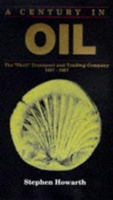 A Century in Oil : The ''Shell'' Transport and Trading Company 1897-1997, Howarth,