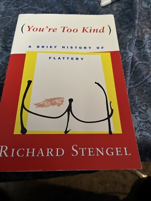 You're Too Kind: A History of Flattery Richard Stengel