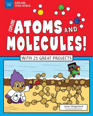 Explore Atoms and Molecules!: With 25 Great Projects (Explore Your World)