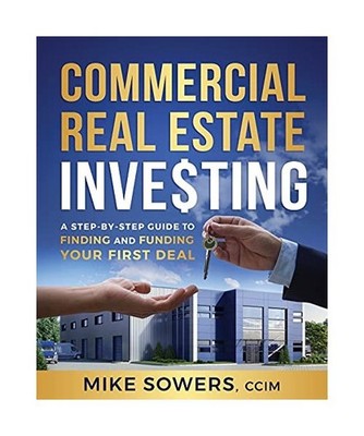 Commercial Real Estate Investing: A Step-by-Step Guide to Finding and Funding Yo