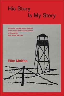 His Story Is My Story: Authentic Stories about Survival and Success of a German