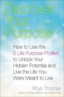 Discover Your Purpose: How to Use the 5 Life Purpose Profiles to Unlock Your...