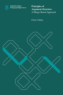Principles of Argument Structure: A Merge-Based Approach by Chris Collins