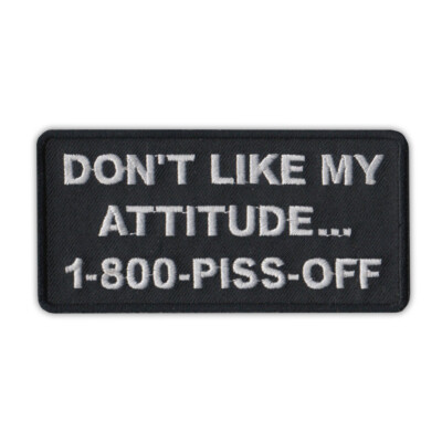 Patch, Embroidered, Don't Like My Attitude, Call 1-800-PISS-OFF, 4'' x 2''